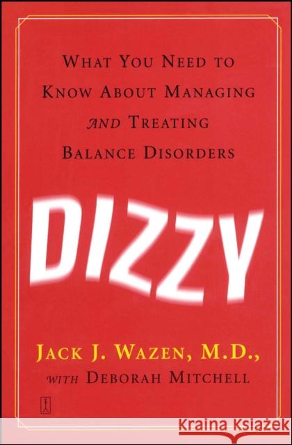 Dizzy: What You Need to Know about Managing and Treating Balance Disorders Jack J. Wazen 9780743236225 Fireside Books