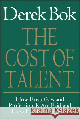 The Cost of Talent: How Executives and Professionals Are Paid and How It Affects America Bok, Derek 9780743236324 Free Press
