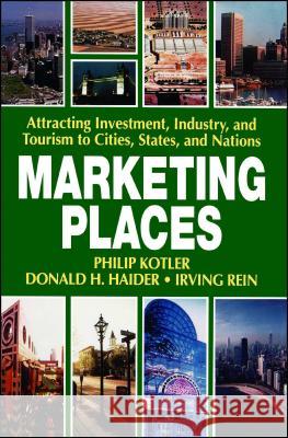 Marketing Places: Attracting Investment, Industry, and Tourism to Cities, States, and Nations Philip Kotler, Donald H. Haider, Irving Rein 9780743236362 Simon & Schuster