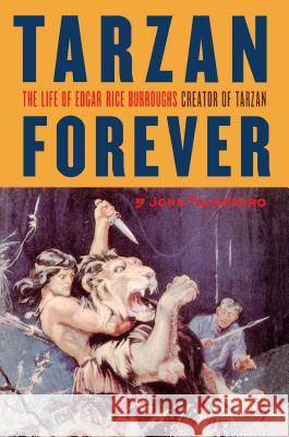 Tarzan Forever: The Life of Edgar Rice Burroughs the Creator of Tarzan Taliaferro, John 9780743236508