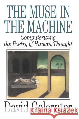 The Muse in the Machine: Computerizing the Poetry of Human Thought Gelernter, David 9780743236553 Free Press
