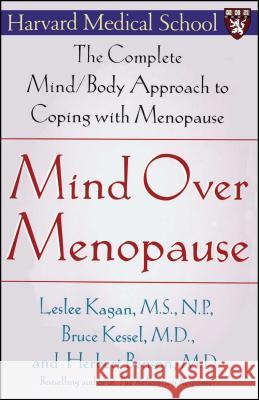 Mind Over Menopause : The Complete Mind/Body Approach to Coping with Menopause Leslee Kagan Bruce Kessel Herbert Benson 9780743236973 Free Press