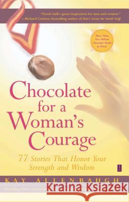 Chocolate for a Woman's Courage: 77 Stories that Honor Your Strength and Wisdom Kay Allenbaugh 9780743236997 Simon & Schuster