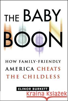 The Baby Boon: How Family-Friendly America Cheats the Childless Burkett, Elinor 9780743242646 Free Press