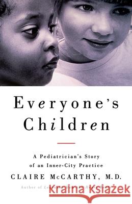 Everyone's Child: A Pediatrician's Story of an Inner-City Practice McCarthy, Claire 9780743242684 Scribner Book Company