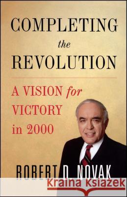 Completing the Revolution: A Vision for Victory in 2000 Novak, Robert D. 9780743242714 Free Press