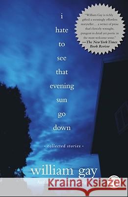 I Hate to See That Evening Sun Go Down: Collected Stories William Gay 9780743242929