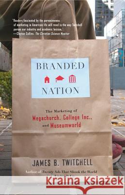 Branded Nation: The Marketing of Megachurch, College Inc., and Museumworld Twitchell, James B. 9780743243476 Simon & Schuster