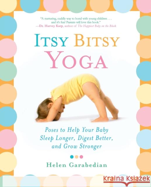 Itsy Bitsy Yoga: Poses to Help Your Baby Sleep Longer, Digest Better, and Grow Stronger Helen Garabedian 9780743243551 Fireside Books