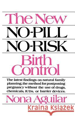 The New No-Pill No-Risk Birth Control Aguilar, Nona 9780743244831 Scribner Book Company