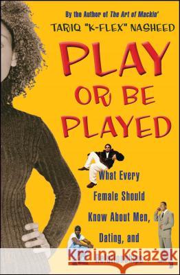 Play Or Be Played: What Every Female Should Know About Men, Dating, and Relationships Tariq 'King-Flex' Nasheed 9780743244923 Simon & Schuster