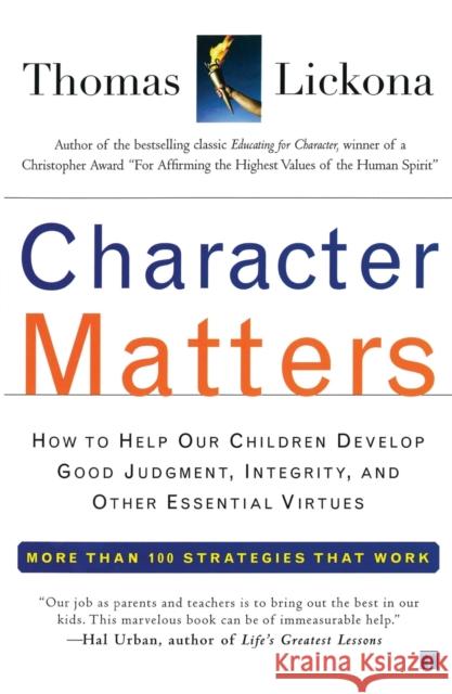 Character Matters: How to Help Our Children Develop Good Judgment, Integrity, and Other Essential Virtues Tom Lickona Thomas Lickona 9780743245074 Touchstone Books