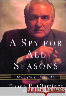 A Spy For All Seasons: My Life in the CIA Clarridge, Duane R. 9780743245364 Scribner Book Company