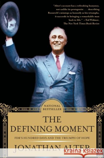 The Defining Moment: Fdr's Hundred Days and the Triumph of Hope Jonathan Alter 9780743246019