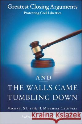 And the Walls Came Tumbling Down: Greatest Closing Arguments Protecting Civil Liberties Lief, Michael S. 9780743246675 Scribner Book Company