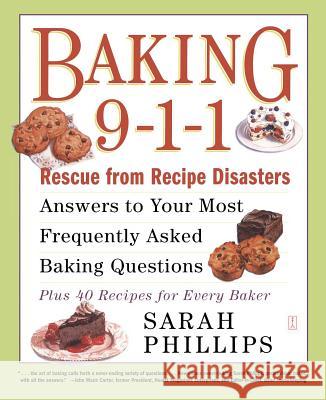 Baking 9-1-1 : Rescue from Recipe Disasters; Answers to Your Most Frequently Asked Baking Questions; 40 Recipes for Every Baker Sarah Phillips Sarah Philips 9780743246828 