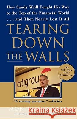Tearing Down the Walls: How Sandy Weill Fought His Way to the Top of the Financial World...and Then Nearly Lost It All Langley, Monica 9780743247269 Free Press