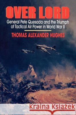 Overlord: General Pete Quesada and the Triumph of Tactical Air Power in World War II Hughes, Thomas Alexander 9780743247832 Free Press