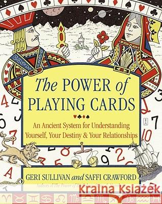 The Power of Playing Cards: An Ancient System for Understanding Yourself, Your Destiny and Your Relationships Gerri Sullivan, Saffi Crawford 9780743250573