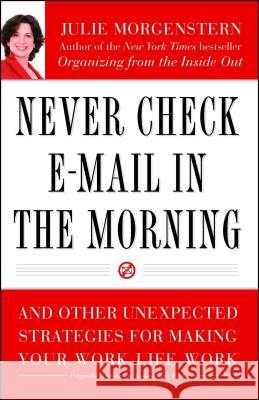 Never Check E-mail in the Morning: And Other Unexpected Strategies for Making Your Work Life Work Julie Morgenstern 9780743250887 Fireside Books