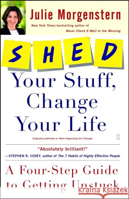 Shed Your Stuff, Change Your Life: A Four-Step Guide to Getting Unstuck Julie Morgenstern 9780743250900