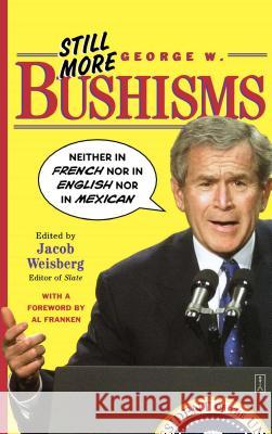 Still More George W. Bushisms: Neither in French, Nor in English, Nor in Mexican Jacob Weisberg, Jacob Weisberg 9780743251006 Simon & Schuster