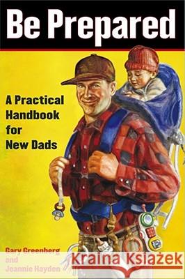 Be Prepared: A Practical Handbook for New Dads Gary Greenberg Jeannie Hayden 9780743251549 Simon & Schuster