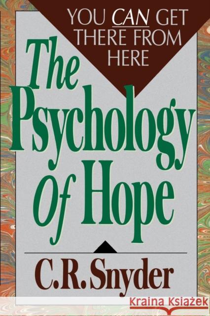 Psychology of Hope: You Can Get Here from There Snyder, C. R. 9780743254441 Free Press