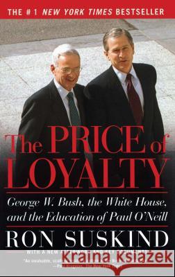 The Price of Loyalty: George W. Bush, the White House, and the Education of Paul O'Neill Ron Suskind 9780743255462 Simon & Schuster Ltd