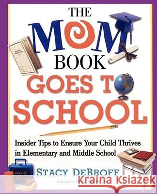 The Mom Book Goes to School: Insider Tips to Ensure Your Child Thrives in Elementary and Middle School Debroff, Stacy M. 9780743257541 Free Press