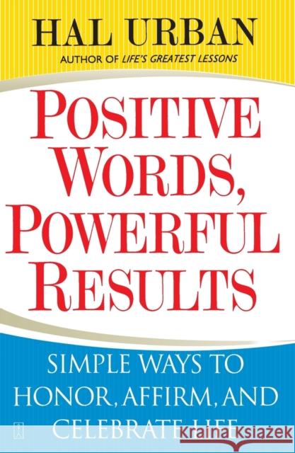 Positive Words, Powerful Results: Simple Ways to Honor, Affirm, and Celebrate Life Hal Urban 9780743257695