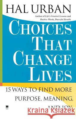 Choices That Change Lives: 15 Ways to Find More Purpose, Meaning, and Joy Hal Urban 9780743257701 Fireside Books