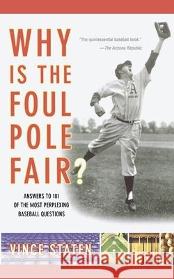 Why Is the Foul Pole Fair?: Answers to 101 of the Most Perplexing Baseball Questions Vince Staten 9780743257916