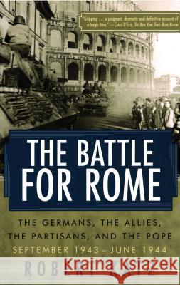 Battle for Rome: The Germans, the Allies, the Partisans, and the Pope, September 1943-June 1944 Robert Katz 9780743258081