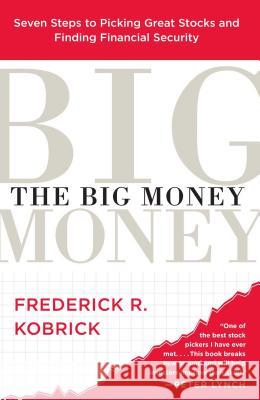 The Big Money: Seven Steps to Picking Great Stocks and Finding Financial Security Frederick R. Kobrick 9780743258715 Simon & Schuster