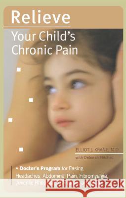 Relieve Your Child's Chronic Pain: A Doctor's Program for Easing Headaches, Abdominal Pain, Fibromyalgia, Juvenile Rheumatoid Arthritis, and More Elliot J. Krane Deborah Mitchell 9780743262033