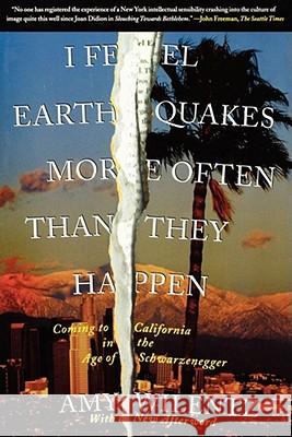 I Feel Earthquakes More Often Than They Happen: Coming to California in the Age of Schwarzenegger Amy Wilentz 9780743264402 Simon & Schuster