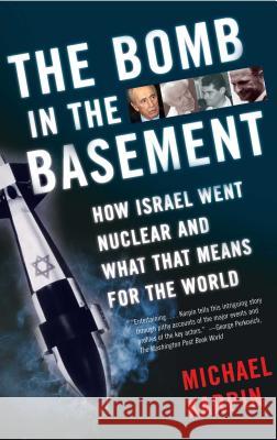 The Bomb in the Basement: How Israel Went Nuclear and What That Means for the World Michael Karpin 9780743265959 Simon & Schuster