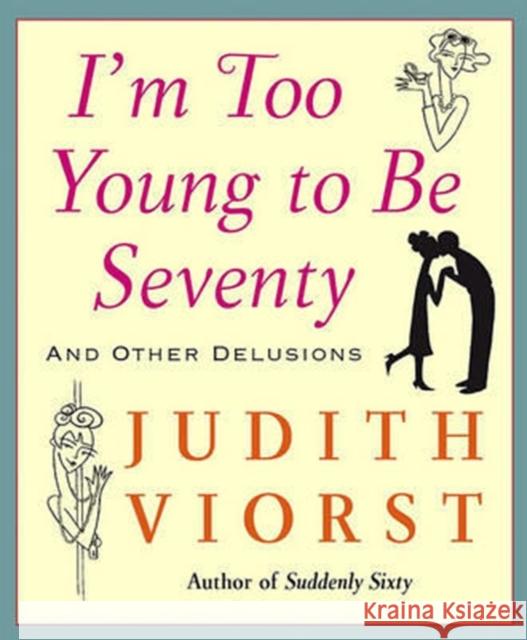 I'm Too Young to Be Seventy: And Other Delusions Viorst, Judith 9780743267748 Simon & Schuster