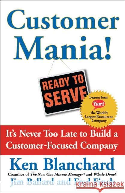 Customer Mania!: It's Never Too Late to Build a Customer-Focused Company Kenneth Blanchard Jim Ballard Fred Finch 9780743270298 Free Press