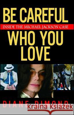Be Careful Who You Love: Inside the Michael Jackson Case Dimond, Diane 9780743270922 Atria Books