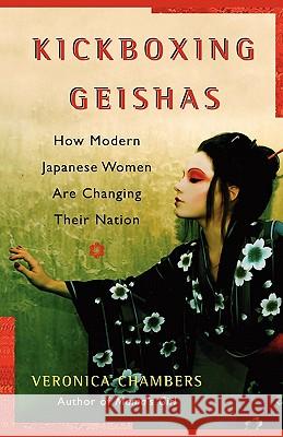 A Kickboxing Geishas: How Modern Japanese Women Are Changing Their Nation Chambers, Veronica 9780743271578