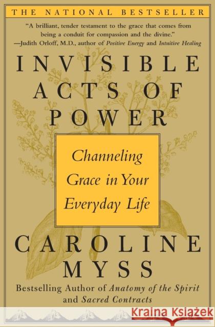 Invisible Acts of Power: Channeling Grace in Your Everyday Life Caroline Myss 9780743272124 Free Press