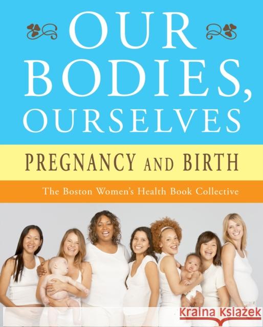 Our Bodies, Ourselves: Pregnancy and Birth Boston Women's Health Book Collective 9780743274869 Touchstone Books