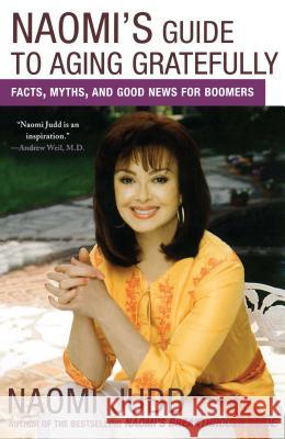 Naomi's Guide to Aging Gratefully: Facts, Myths, and Good News for Boomers Judd, Naomi 9780743275163 Simon & Schuster