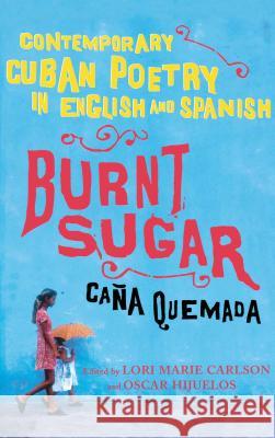 Burnt Sugar Cana Quemada: Contemporary Cuban Poetry in English and Spanish Carlson, Lori Marie 9780743276627 Free Press