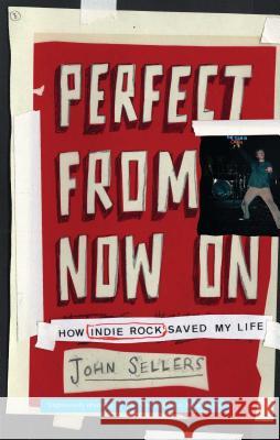 Perfect from Now on: How Indie Rock Saved My Life Sellers, John 9780743277099 Simon & Schuster