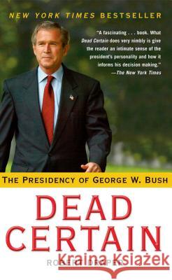 Dead Certain: The Presidency of George W. Bush Robert Draper 9780743277297 Free Press