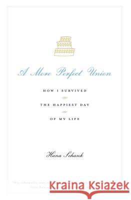 A More Perfect Union: How I Survived the Happiest Day of My Life Hana Schank 9780743277372 Atria Books