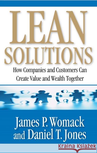 Lean Solutions: How Companies and Customers Can Create Value and Wealth Together James P. Womack Daniel T. Jones 9780743277792